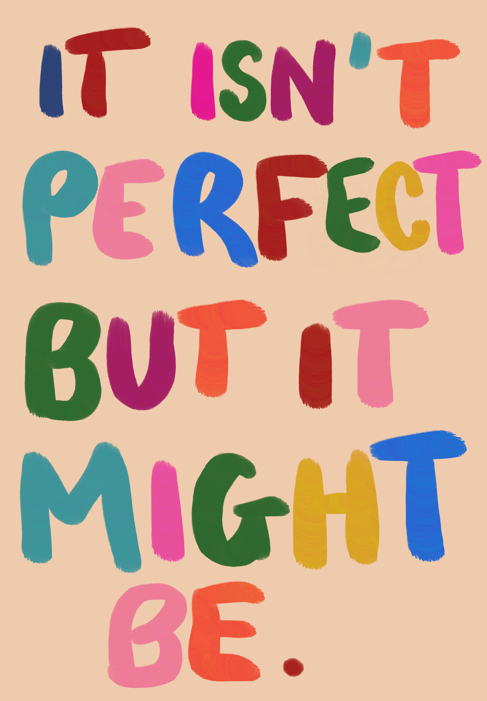'It Isn't Perfect But It Might Be' Print